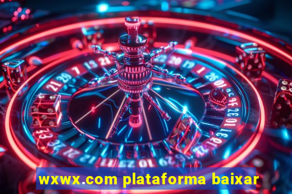 wxwx.com plataforma baixar